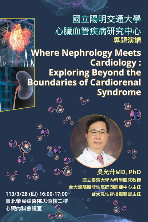 國立陽明交通大學 心臟血管疾病研究中心 專題演講 Where Nephrology Meets Cardiology: Exploring Beyond the Boundaries of Cardiorenal Syndrome